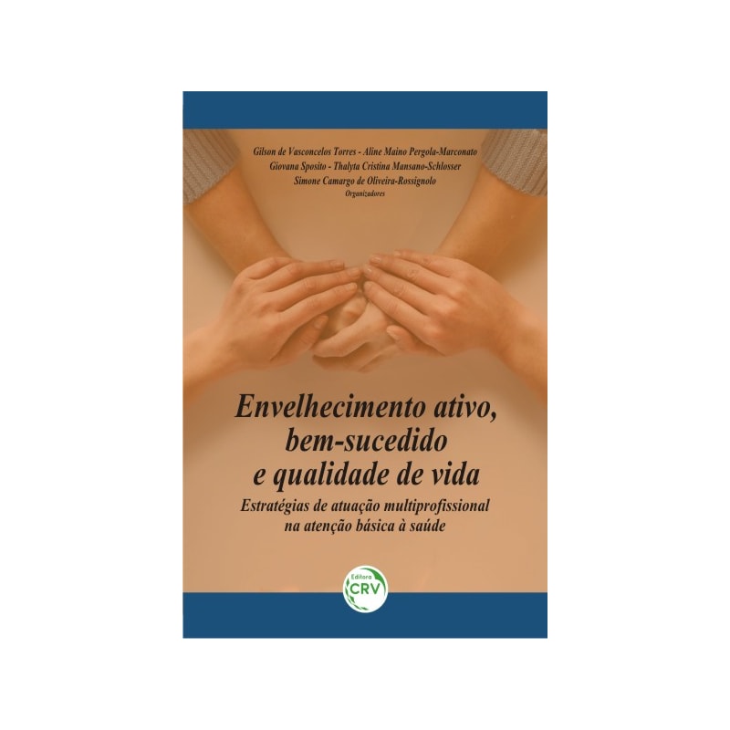 ENVELHECIMENTO ATIVO, BEM-SUCEDIDO E QUALIDADE DE VIDA: ESTRATÉGIAS DE ATUAÇÃO MULTIPROFISSIONAL NA ATENÇÃO BÁSICA À SAÚDE