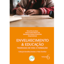 ENVELHECIMENTO & EDUCAÇÃO: TRAVESSIAS DE VIDA E FORMAÇÃO COLEÇÃO ENVELHECIMENTO E VIDA FAMILIAR VOLUME 6