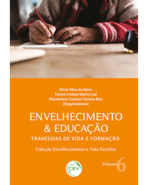 ENVELHECIMENTO & EDUCAÇÃO: TRAVESSIAS DE VIDA E FORMAÇÃO COLEÇÃO ENVELHECIMENTO E VIDA FAMILIAR VOLUME 6