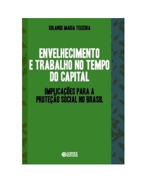 ENVELHECIMENTO E TRABALHO NO TEMPO DO CAPITAL: IMPLICAÇÕES PARA A PROTEÇÃO SOCIAL NO BRASIL
