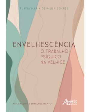 ENVELHESCÊNCIA: O TRABALHO PSÍQUICO NA VELHICE