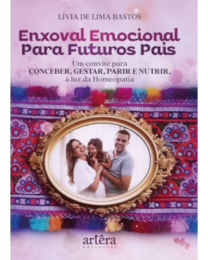 ENXOVAL EMOCIONAL PARA FUTUROS PAIS: UM CONVITE PARA CONCEBER, GESTAR, PARIR E NUTRIR À LUZ DA HOMEOPATIA