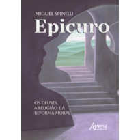 EPICURO: OS DEUSES, A RELIGIÃO E A REFORMA MORAL