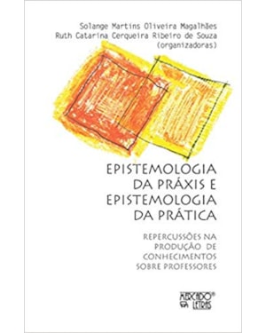 Epistemologia da práxis e epistemologia da prática: repercussões na produção de conhecimentos sobre professores