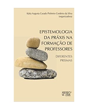 Epistemologia da práxis na formação de professores: diferentes prismas