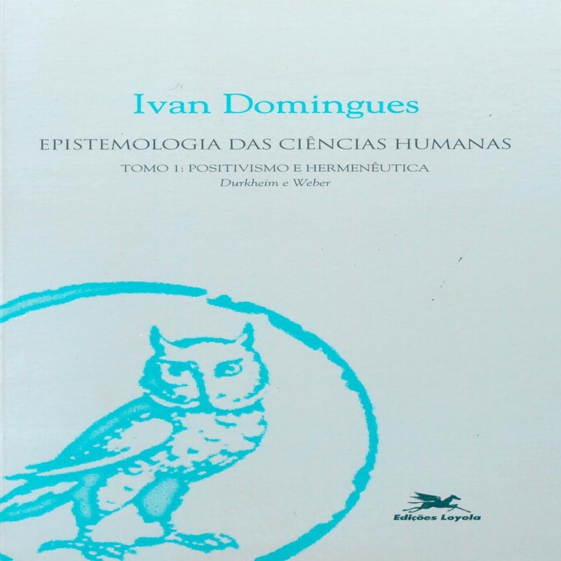 EPISTEMOLOGIA DAS CIÊNCIAS HUMANAS - TOMO 1: TOMO 1 : POSITIVISMO E HERMENÊUTICA