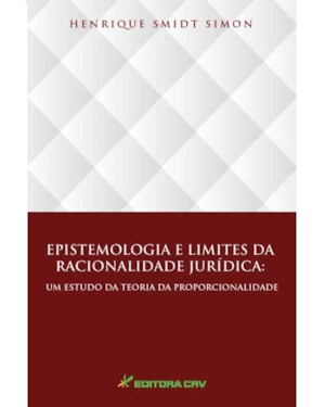 EPISTEMOLOGIA E LIMITES DA RACIONALIDADE JURÍDICA: UM ESTUDO DA TEORIA DA PROPORCIONALIDADE