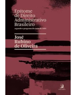 EPÍTOME DE DIREITO ADMINISTRATIVO BRASILEIRO SEGUNDO O PROGRAMA DO CURSO DE 1884