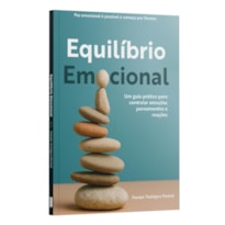 EQUILÍBRIO EMOCIONAL - UM GUIA PRÁTICO PARA CONTROLAR EMOÇÕES PENSAMENTOS E REAÇÕES