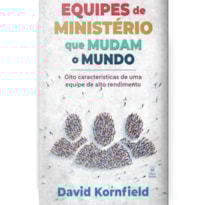 EQUIPES DE MINISTÉRIO QUE MUDAM O MUNDO: OITO CARACTERÍSTICAS DE UMA EQUIPE DE MINISTÉIO DE ALTO RENDIMENTO