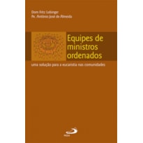 EQUIPES DE MINISTROS ORDENADOS - UMA SOLUCAO PARA A EUCARISTIA NAS COMUNIDA - 1ª