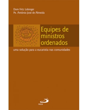 EQUIPES DE MINISTROS ORDENADOS - UMA SOLUCAO PARA A EUCARISTIA NAS COMUNIDA - 1ª