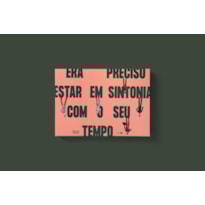 ERA PRECISO ESTAR EM SINTONIA COM O SEU TEMPO