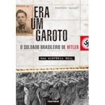 ERA UM GAROTO: O SOLDADO BRASILEIRO DE HITLER - UMA HISTÓRIA REAL