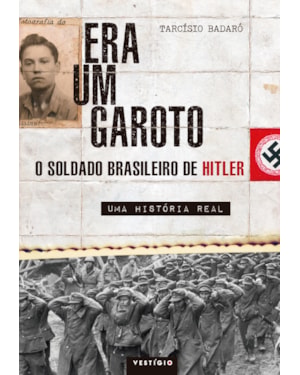 ERA UM GAROTO: O SOLDADO BRASILEIRO DE HITLER - UMA HISTÓRIA REAL