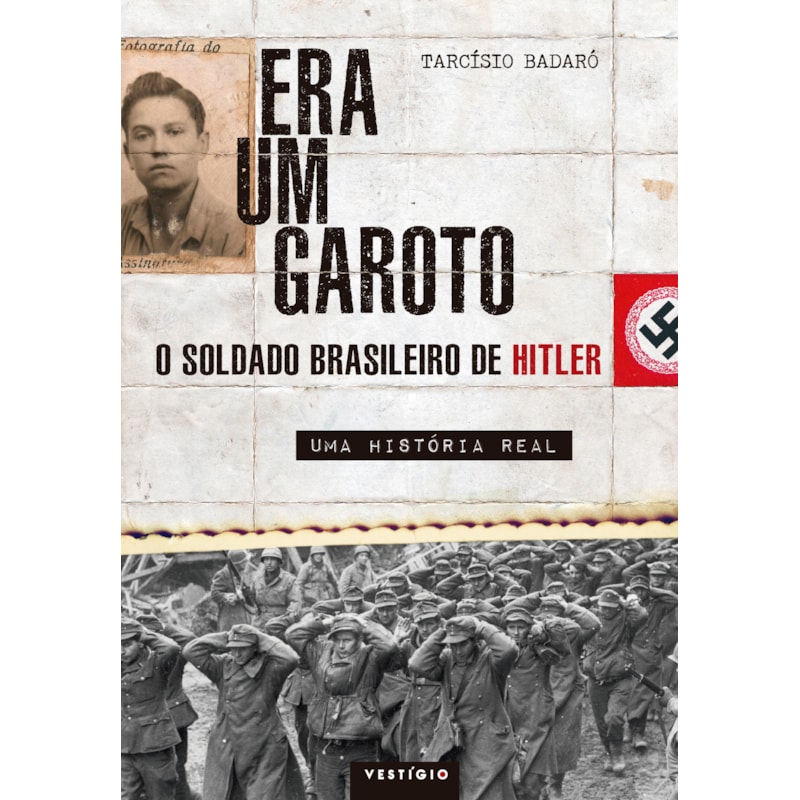 ERA UM GAROTO: O SOLDADO BRASILEIRO DE HITLER - UMA HISTÓRIA REAL