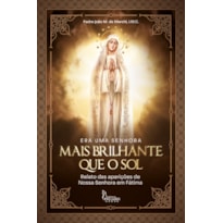 ERA UMA SENHORA MAIS BRILHANTE QUE O SOL - RELATO DAS APARIÇÕES DE NOSSA SENHORA EM FÁTIMA
