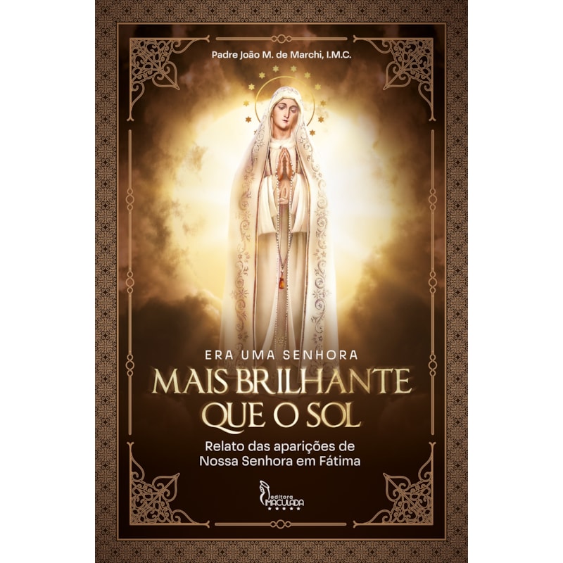 ERA UMA SENHORA MAIS BRILHANTE QUE O SOL - RELATO DAS APARIÇÕES DE NOSSA SENHORA EM FÁTIMA