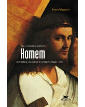 Era verdadeiramente homem - Revisitar a figura de Jesus nos evangelhos - Letra e Espírito