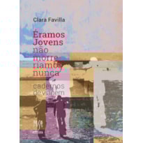 ÉRAMOS JOVENS, NÃO MORRERÍAMOS NUNCA: CADERNOS DE VIAGEM