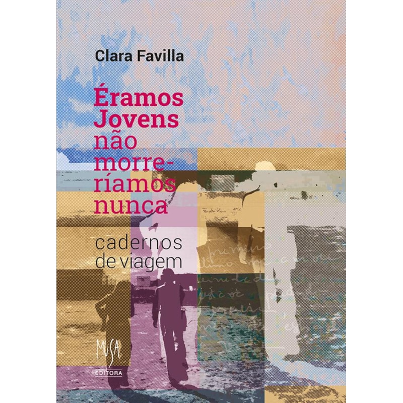 ÉRAMOS JOVENS, NÃO MORRERÍAMOS NUNCA: CADERNOS DE VIAGEM