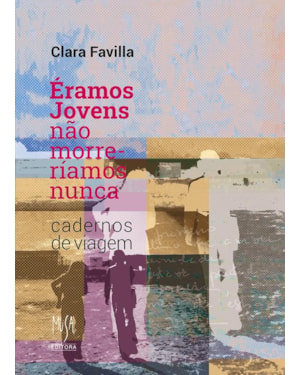 ÉRAMOS JOVENS, NÃO MORRERÍAMOS NUNCA: CADERNOS DE VIAGEM