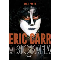 ERIC CARR - A BIOGRAFIA: A HISTÓRIA ORAL DE THE FOX, O BATERISTA DO KISS