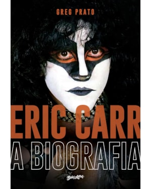 ERIC CARR - A BIOGRAFIA (EDIÇÃO CAPA DURA COM BRINDES): A HISTÓRIA ORAL DE THE FOX, O BATERISTA DO KISS