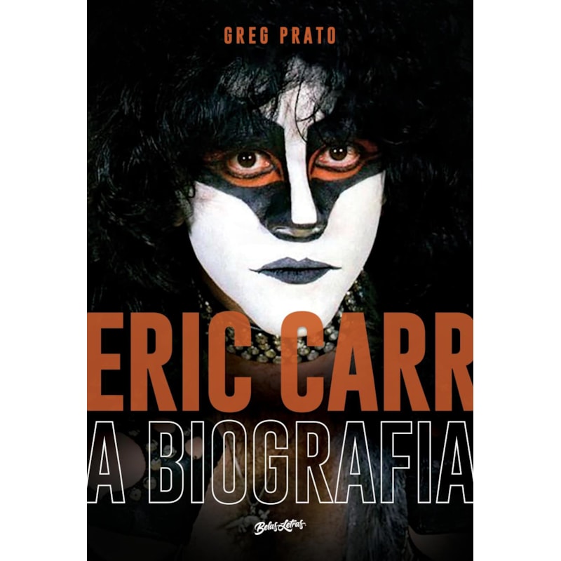 ERIC CARR - A BIOGRAFIA (EDIÇÃO CAPA DURA COM BRINDES): A HISTÓRIA ORAL DE THE FOX, O BATERISTA DO KISS