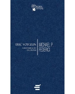 ERIC VOEGELIN - A RESTAURAÇÃO DA ORDEM