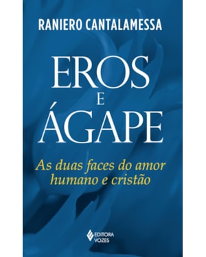 EROS E ÁGAPE: AS DUAS FACES DO AMOR HUMANO E CRISTÃO