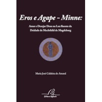 EROS E AGAPE MINNE - AMAR E DESEJAR DEUS NA LUZ FLUENTE DA DEIDADE DE MECHTHILD DE MAGDEBURG