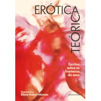 ERÓTICA TEÓRICA: ESCRITOS SOBRE AS FRONTEIRAS DO SEXO