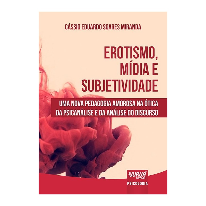 EROTISMO, MÍDIA E SUBJETIVIDADE - UMA NOVA PEDAGOGIA AMOROSA NA ÓTICA DA PSICANÁLISE E DA ANÁLISE DO DISCURSO