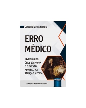 ERRO MÉDICO - INVERSÃO DO ÔNUS DA PROVA E O EVENTO ADVERSO NA ATUAÇÃO MÉDICA
