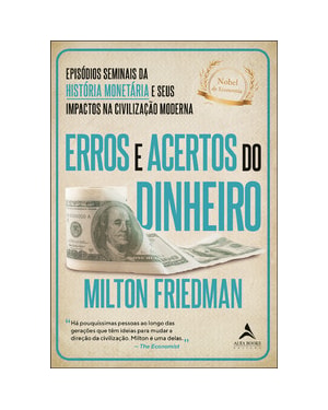 Erros e acertos do dinheiro: episódios seminais da história monetária e seus impactos na civilização moderna