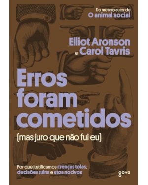 Erros foram cometidos (mas juro que não fui eu): Por que justificamos crenças tolas, decisões ruins e atos nocivos