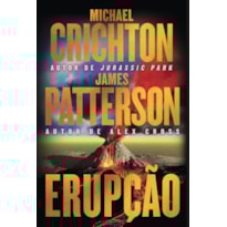 ERUPÇÃO - JAMES PATTERSON SE JUNTA AO AUTOR DE "JURASSIC PARK" NESTA AVENTURA FULMINANTE