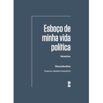 ESBOÇO DE MINHA VIDA POLÍTICA: MEMÓRIAS