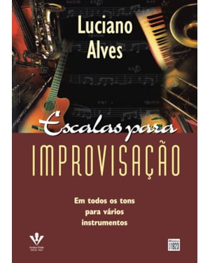 ESCALAS PARA IMPROVISAÇÃO: EM TODOS OS TONS PARA VÁRIOS INSTRUMENTOS