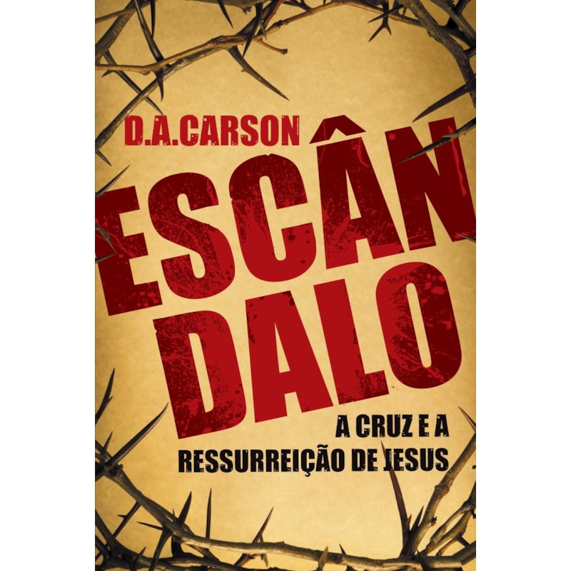 ESCÂNDALO: A CRUZ E A RESSURREIÇÃO DE JESUS
