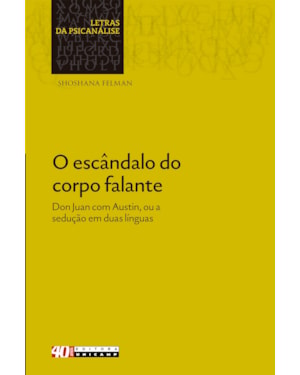 ESCÂNDALO DO CORPO FALANTE, O - DON JUAN COM AUSTIN, OU A SEDUÇÃO EM DUAS LÍNGUAS