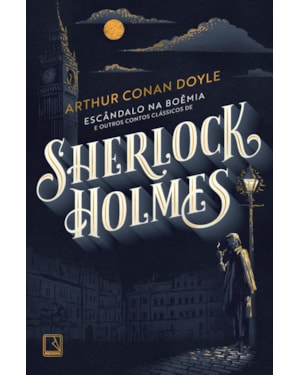 ESCÂNDALO NA BOÊMIA E OUTROS CONTOS CLÁSSICOS DE SHERLOCK HOLMES
