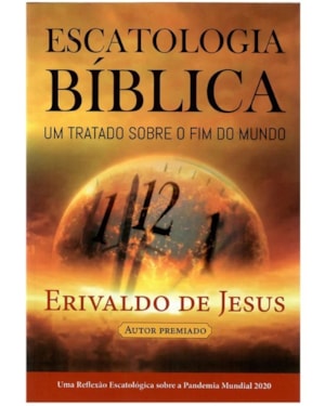 ESCATOLOGIA BÍBLICA - UM TRATADO SOBRE O FIM DO MUNDO