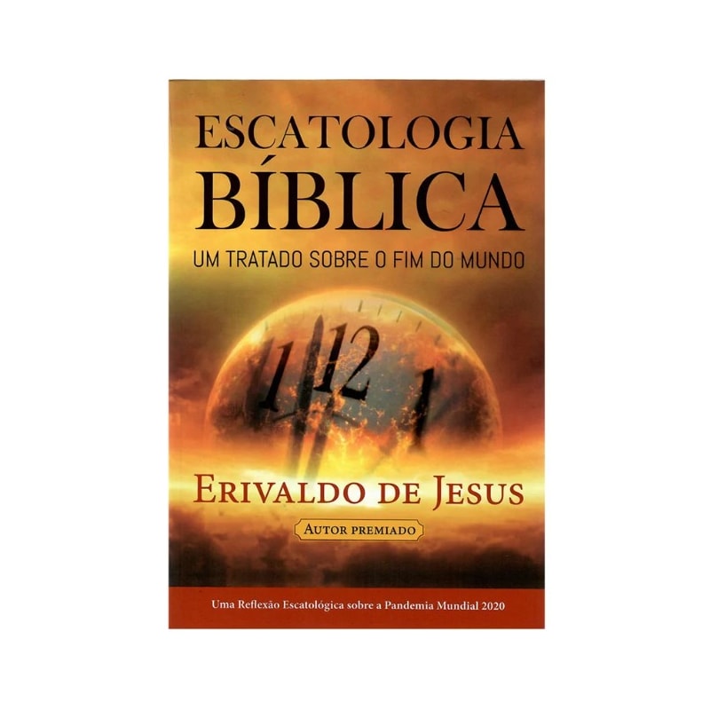 ESCATOLOGIA BÍBLICA - UM  TRATADO SOBRE O FIM DO MUNDO