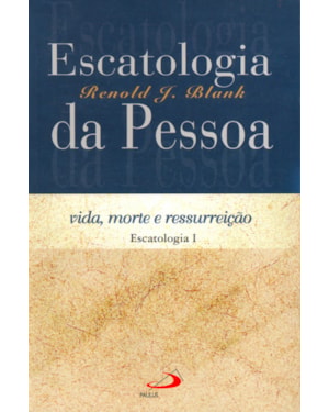 Escatologia da pessoa: vida, morte e ressurreição
