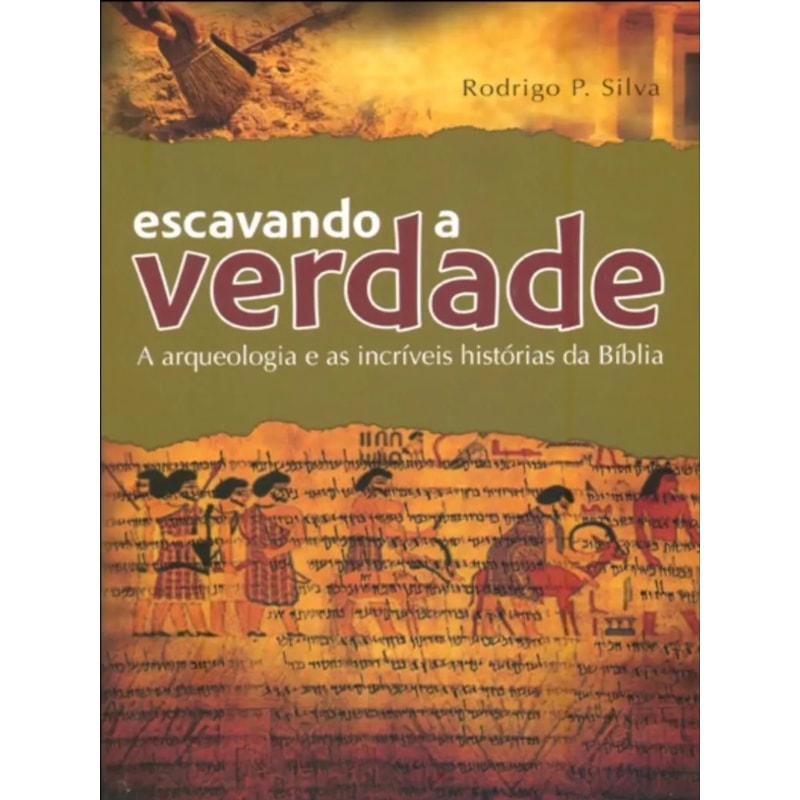 ESCAVANDO A VERDADE - A ARQUEOLOGIA E AS INCRÍVEIS HISTÓRIAS DA BÍBLIA