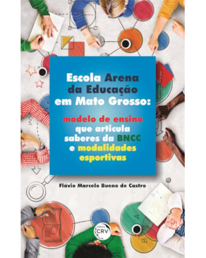 ESCOLA ARENA DA EDUCAÇÃO EM MATO GROSSO: MODELO DE ENSINO QUE ARTICULA SABERES DA BNCC E MODALIDADES ESPORTIVAS