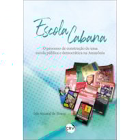 ESCOLA CABANA:O PROCESSO DE CONSTRUÇÃO DE UMA ESCOLA PÚBLICA E DEMOCRÁTICA NA AMAZÔNIA