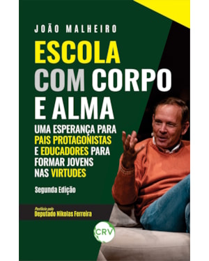 ESCOLA COM CORPO E ALMA:UMA ESPERANÇA PARA PAIS PROTAGONISTAS COMO EDUCADORES PARA FORMAR JOVENS NAS VIRTUDES - 2ª EDIÇÃO